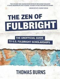 bokomslag The Zen of Fulbright: The Unofficial Guide to U.S. Fulbright Scholarships