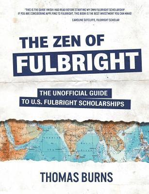 The Zen of Fulbright: The Unofficial Guide to U.S. Fulbright Scholarships 1