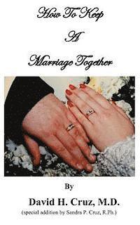 Sandra P. Cruz R. Ph, David H. Cruz M. D. - How To Keep A Marriage Together, Häftad