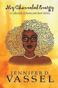 My Channeled Energy: A collection of poems and short stories 1