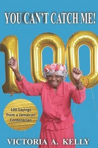 bokomslag You Can't Catch Me!: 100 Sayings from a Jamaican Centenarian