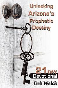 bokomslag Unlocking Arizona's Prophetic Destiny: 21 Day Devotional