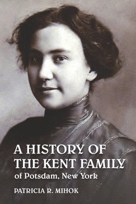 bokomslag A History of the Kent Family of Potsdam, New York