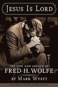 bokomslag Jesus Is Lord: The Life and Legacy of Fred H. Wolfe