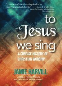bokomslag To Jesus We Sing: A Concise History of Christian Worship