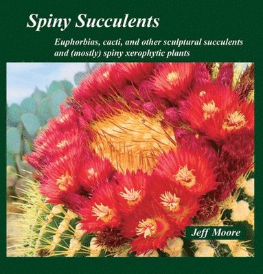 bokomslag Spiny Succulents: Euphorbias, Cacti, and Other Sculptural Succulents and (Mostly) Spiny Xerophytic Plants