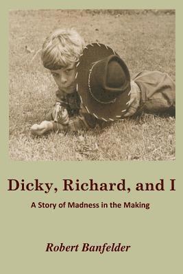 Dicky, Richard and I: A Story of Madness in the Making 1