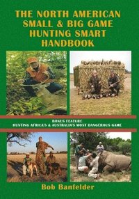 bokomslag The North American Small & Big Game Hunting Smart Handbook: Bonus Feature: Hunting Africa's & Australia's Most Dangerous Game