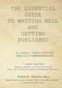 bokomslag The Essential Guide to Writing Well and Getting Published: Bonus Feature Making Decent Dollars Writing Plus Little-Known Reward-Reaping Benefits