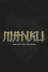Manku: Haiku From A Man's Point Of View 1