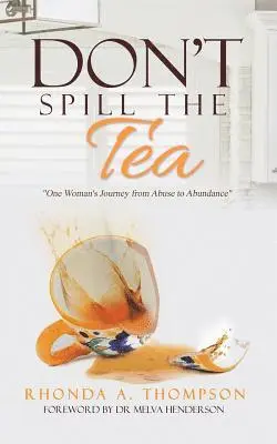 Rhonda a. Thompson - Don't Spill the Tea: One Woman's Journey from Abuse to Abundance, Häftad. Tillgänglighet: Lägg i varukorg