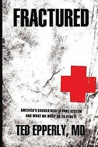Ted Epperly MD - Fractured: America's Broken Health Care System and What We Must Do to Heal It, Häftad