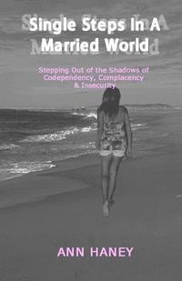 bokomslag Single Steps In A Married World: Stepping Out of the Shadows of Codependency, Complacency & Insecurity