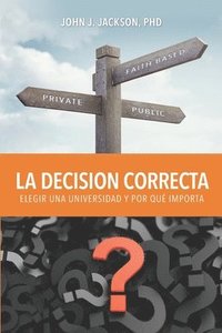 bokomslag La Decisión Correcta: Elegir una Universidad y Por Qué Importa