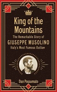 bokomslag King of the Mountains, The Remarkable Story of Giuseppe Musolino, Italy's Most Famous Outlaw