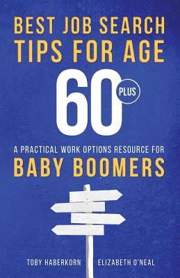 Best Job Search Tips for Age 60-Plus: A Practical Work Options Resource For Baby Boomers 1