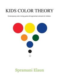 bokomslag Kids Color Theory: Contemparay color mixing guide with pigmented colorants for children.