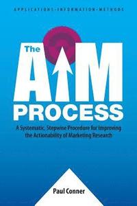 bokomslag The AIM Process: A Systematic, Stepwise Procedure for Improving the Actionability of Marketing Research