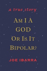 bokomslag Am I a God or Is It Bipolar?: A True Story