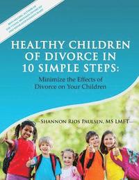bokomslag Healthy Children of Divorce in 10 Simple Steps: Minimize the Effects of Divorce on Your Children