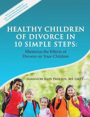 Healthy Children of Divorce in 10 Simple Steps: Minimize the Effects of Divorce on Your Children 1