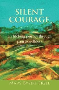 bokomslag Silent Courage: My Lifelong Journey through Pain to Wellness