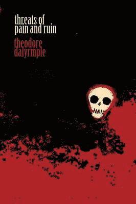 Theodore Dalrymple - Threats of Pain and Ruin, Häftad