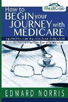 bokomslag How to Begin Your Journey with Medicare: Important Preparation Steps to Get You on the Right Path-Bridging the Information Gap
