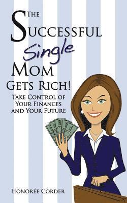 Honoree Corder - The Successful Single Mom Gets Rich!: Take Control of Your Finances and Your Future, Häftad
