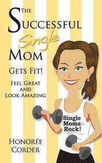 bokomslag The Successful Single Mom Gets Fit: Look Great and Feel Amazing