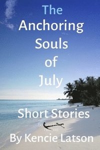 bokomslag The Anchoring Souls Of July: Anchoring Souls Of July