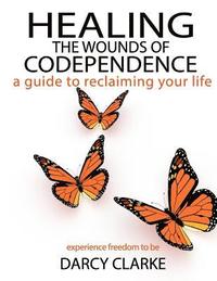bokomslag Healing the Wounds of Codependence: a Guide to Reclaiming Your Life