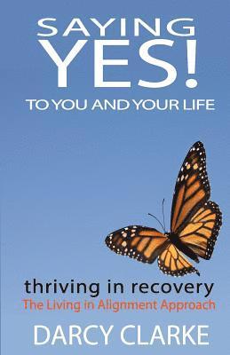 bokomslag Saying Yes! to You and Your Life: Thriving in Recovery: the Living in Alignment Approach