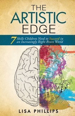 The Artistic Edge: 7 Skills Children Need to Succeed in an Increasingly Right Brain World 1