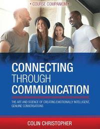 bokomslag Connecting Through Communication Course Companion: The Art And Science Of Creating Emotionally Intelligent, Genuine Conversations