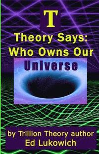 bokomslag T Theory Says: Who Owns Our Universe