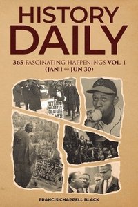 bokomslag History Daily: 365 Fascinating Happenings Volume 1: January - June
