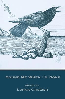 Lorna Crozier - Sound Me When I'm Done, Häftad