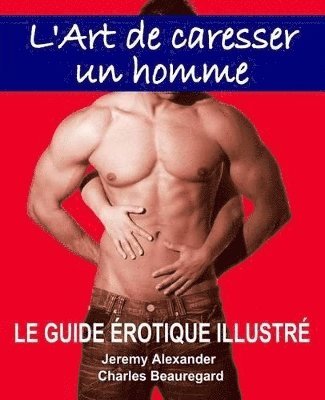 Jeremy Alexander, Charles Beauregard - L'Art de caresser un homme, Häftad