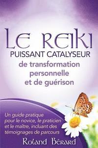 bokomslag Le Reiki - Puissant Catalyseur de transformation personnelle et de guérison: Un guide pratique pour le novice, le praticien et le maître, incluant des