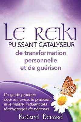 Le Reiki - Puissant Catalyseur de transformation personnelle et de guérison: Un guide pratique pour le novice, le praticien et le maître, incluant des 1