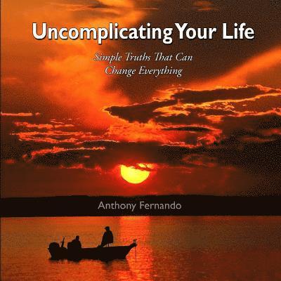 Uncomplicating Your Life: Simple Truths that can Change Everything 1