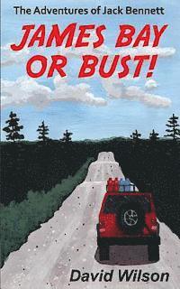 The Adventures of Jack Bennett James Bay or Bust 1