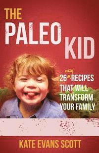 bokomslag The Paleo Kid: 26 Easy Recipes That Will Transform Your Family (Primal Gluten Free Kids Cookbook)