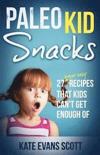 bokomslag Paleo Kid Snacks: 27 Super Easy Recipes That Kids Can't Get Enough Of: (Primal Gluten Free Kids Cookbook)