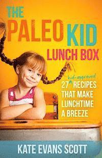 bokomslag The Paleo Kid Lunch Box: 27 Kid-Approved Recipes That Make Lunchtime A Breeze (Primal Gluten Free Kids Cookbook)