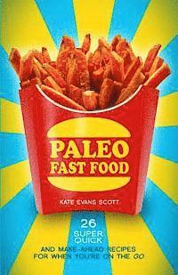 bokomslag Paleo Fast Food: 26 Super Quick And Make-Ahead Recipes For When You're On The Go