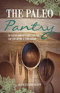 bokomslag The Paleo Pantry: 26 Classic Comfort Foods That You Can Stop Buying And Start Making