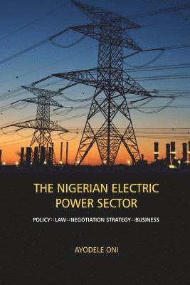 bokomslag The Nigerian Electric Power Sector: Policy, Law, Negotiation Strategy, Business