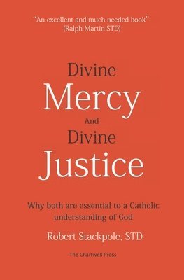 Divine Mercy and Divine Justice: Why Both are Essential to a Catholic Understanding of God 1